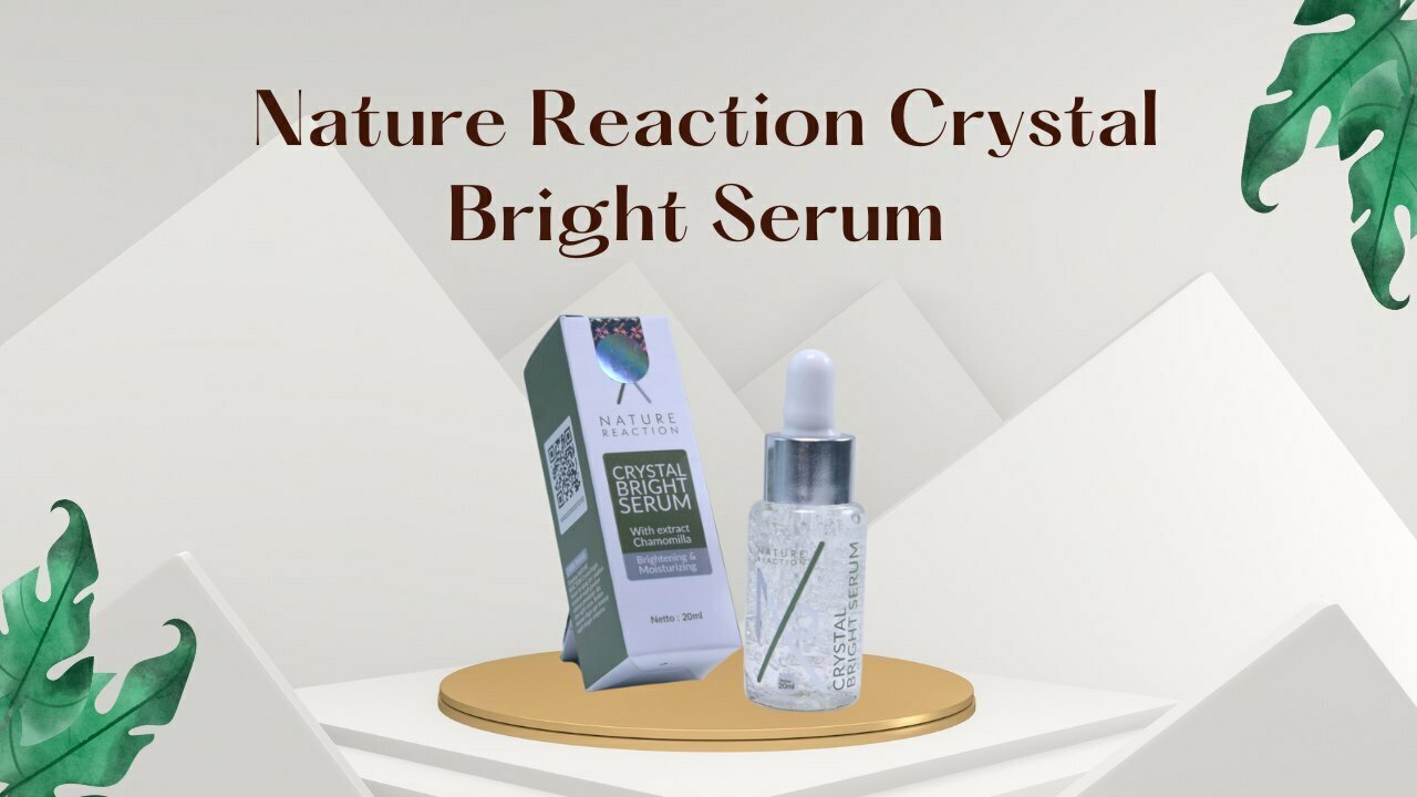 Nature Reaction Crystal Bright Serum Apakah Aman? Yuk Cek Faktanya