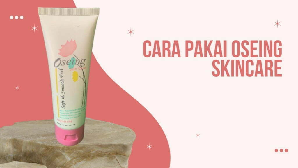 Ini Dia Cara Menggunakan Oseing Skin Care yang Benar