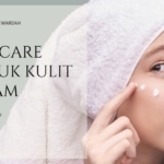7 Rangkaian Skincare Wardah Untuk Kulit Kusam Kembali Cerah!