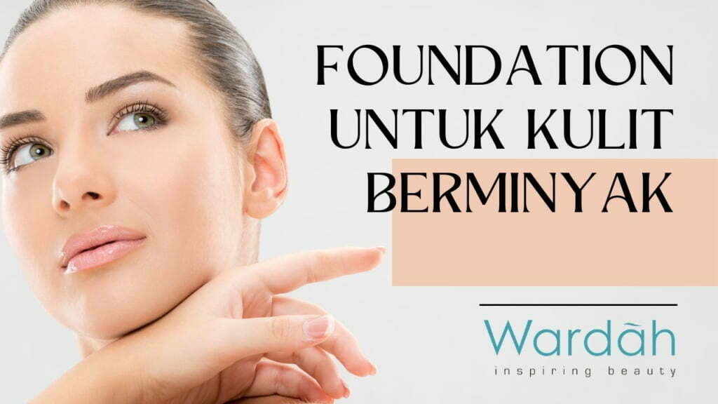 8 Foundation Wardah Untuk Kulit Berminyak, Pilihan Terbaik!