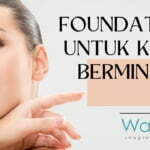 8 Foundation Wardah Untuk Kulit Berminyak, Pilihan Terbaik!