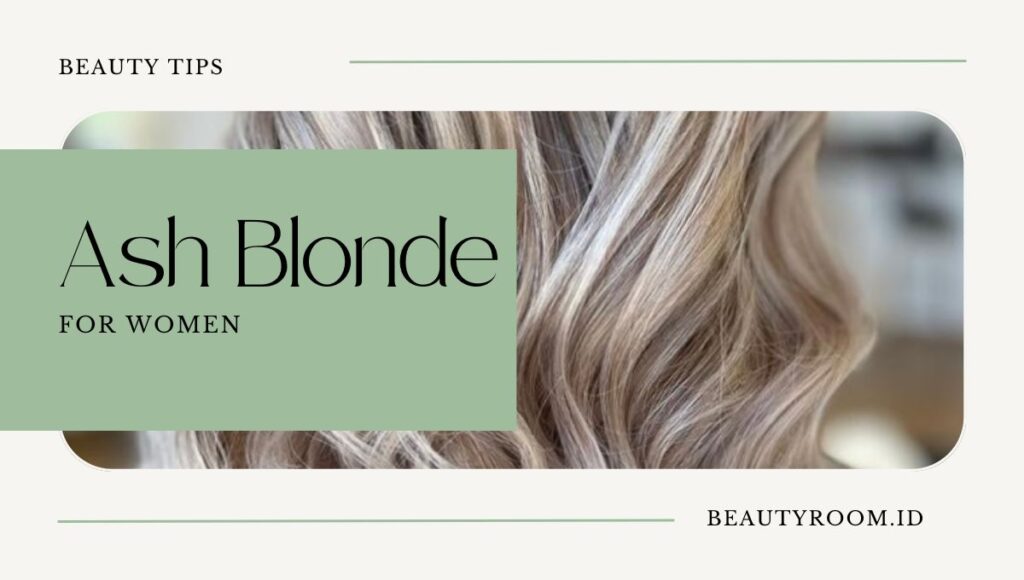Cara Mewarnai Rambut Ash Blonde Anti Gagal, Yuk Dicoba!